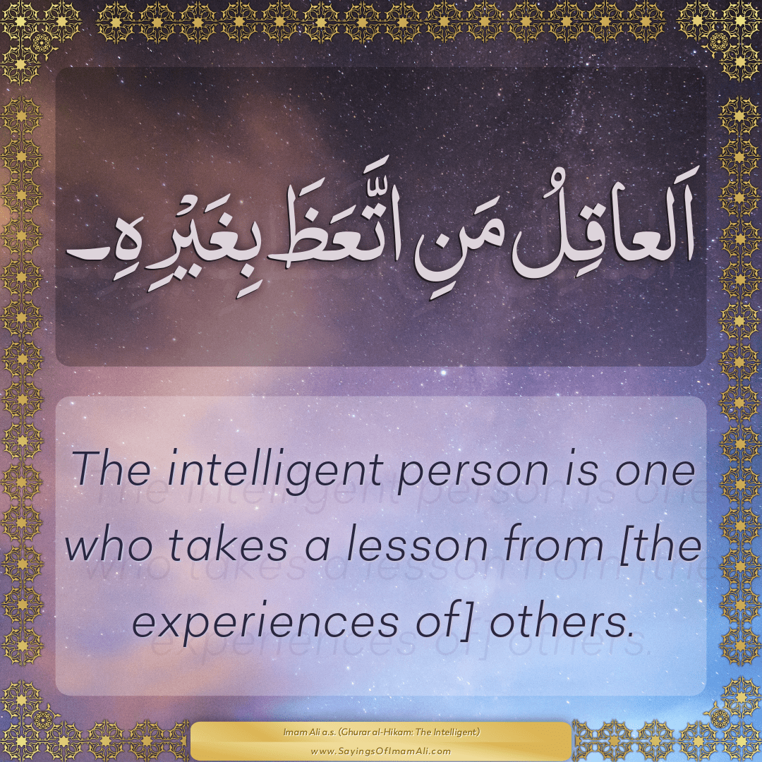 The intelligent person is one who takes a lesson from [the experiences of]...